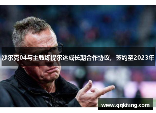 沙尔克04与主教练提尔达成长期合作协议，签约至2023年