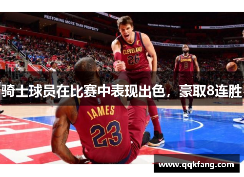 骑士球员在比赛中表现出色，豪取8连胜