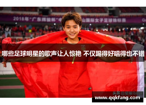 哪些足球明星的歌声让人惊艳 不仅踢得好唱得也不错