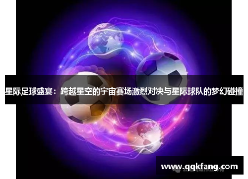 星际足球盛宴：跨越星空的宇宙赛场激烈对决与星际球队的梦幻碰撞
